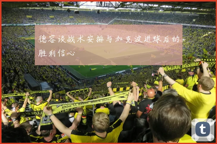德容谈战术安排与加克波进球后的胜利信心